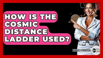 How Is The Cosmic Distance Ladder Used? - Physics Frontier