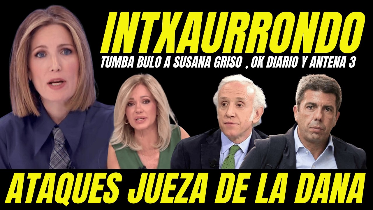 SILVIA INTXAURRONDO TUMBA BULO A SUSANA GRISO, OK DIARIO Y ANTENA 3 CONTRA LA JUEZ DE LA DANA