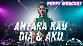 Antara Kau Dia \u0026 Aku DJ Remix 😭🔥 | Poppy Mercury Cover Party