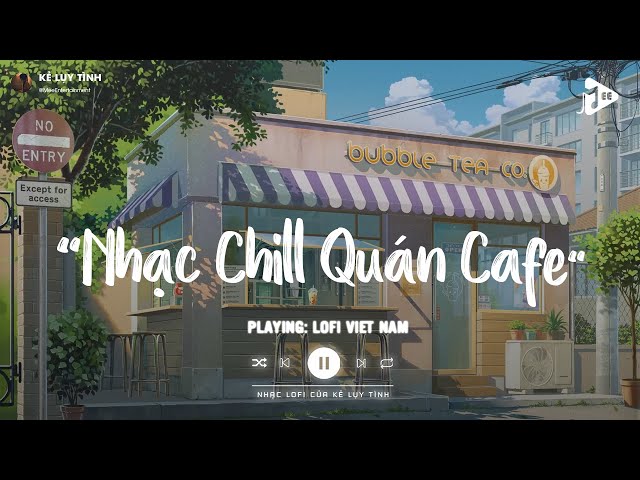 Nhạc Chill Quán Cafe - Những Ca Khúc Lofi Nhẹ Nhàng Hay Nhất Dành Cho Quán Cafe - Nhạc Lofi Chill class=