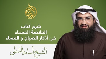 شرح كتاب الخلاصة الحسناء في أذكار الصباح و المساء | الشيخ : أسامة الشطي
