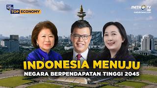 [FULL] Indonesia Menuju Negara Berpendapatan Tinggi 2045 | Top Economy