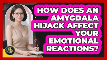 How Does An Amygdala Hijack Affect Your Emotional Reactions? - The Life Coach Expert