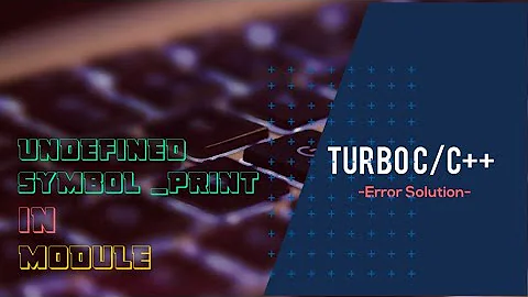 | TURBO C/C++ | Undefined Symbol _Print in Module : LINKER ERROR SOLUTION