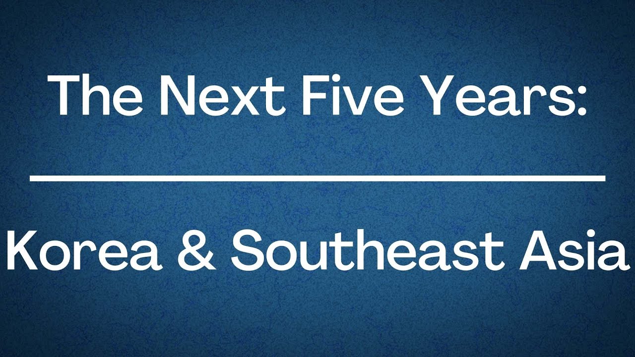 The Next Five Years: Korea and Southeast Asia