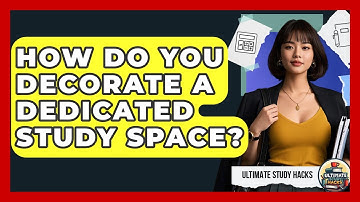 How Do You Decorate A Dedicated Study Space? - Ultimate Study Hacks