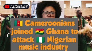 ?? Cameroonians joined ?? Ghana to attack ?? Nigerian music industry