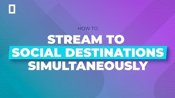 How to Multistream: Simulcast a Stream to Multiple Destinations