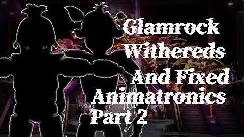 Glamrock Withereds And Fixed Animatronics Part 2|FNaF SPEED EDIT