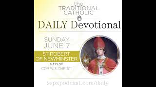 Jun 7 – Solemn. of Corpus Christi / S Robert of Newminster
Its the Feast of II Sunday after Pentecost, Corpus Christi, 2nd Class, with the color of Green. In this episode: the meditation: The Humility of Jesus in the Host, todays news from the Church: The Open Church and Its Enemy, and todays thought from the Archbishop Marcel Lefebvre.
Have feedback or questions about the DD or our other shows? podcast@sspx.org
Sources Used Today:
• The Humility of Jesus in the Host — Eastertide Day by Day
• https://angeluspress.org/products/eastertide-day-by-day
• The Open Church and Its Enemy (FSSPX.news)
• https://fsspx.news/en/news/open-church-and-its-enemy-59470
• The Spiritual Life — Archbishop Marcel Lefebvre (Angelus Press)
• https://angeluspress.org/products/spiritual-life-archbishop
Please support our new project, the Archbishop Lefebvre Biography Audiobook!
• Learn more:https://www.youtube.com/watch?v=Y-Wp4MQdK2o
• Donate:https://sspx.gifts/audiobook
Saint Robert of Newminster was one of the great monastic saints of twelfth-century England, a man whose holiness, humility, and leadership helped spread the renewal of the Cistercian Order throughout northern Europe. Though less well known today than some of his contemporaries, Robert was widely revered in his own time as a spiritual father and miracle worker.
He was born around the year 1100 in the city of York, England. As a young man, Robert pursued studies and was eventually ordained a priest. Those who knew him were struck by his devotion to prayer and his desire for a deeper spiritual life. Seeking greater holiness, he entered the Benedictine monastery of Whitby. Yet like many reform-minded monks of his era, Robert was drawn to the growing Cistercian movement, which sought to return monastic life to the simplicity, poverty, and strict observance envisioned by Saint Benedict.
Robert joined the Cistercians and became one of the founding monks of Fountains Abbey, one of the most influential monasteries in medieval England. The early years were difficult. The monks endured poverty, harsh conditions, and uncertainty, yet Roberts calm faith and perseverance helped sustain the community. His holiness became widely recognized, and he was eventually chosen to lead a new foundation at Newminster Abbey in Northumberland.
As abbot, Robert combined firmness with great charity. He emphasized prayer, obedience, humility, and care for the spiritual welfare of his monks. Under his leadership, Newminster flourished and became the mother house of several additional monasteries, extending the influence of the Cistercian reform across England and Scotland.
Contemporary accounts describe Robert as a man of deep contemplation who was also gifted with practical wisdom. Many miracles were attributed to him both during his lifetime and after his death. People traveled long distances seeking his prayers and counsel, convinced that he possessed a special closeness to God.
The Church honors Saint Robert of Newminster as a model abbot whose life demonstrates the power of faithful leadership rooted in prayer. He reminds us that true reform begins not with programs or structures, but with personal holiness and fidelity to Gods call.
Devotion to Saint Robert remained strong throughout northern England for centuries, especially among Cistercian communities. His feast day on June 7 is observed with prayers for religious vocations, perseverance in community life, and growth in the contemplative spirit.
Saint Robert of Newminster, faithful abbot and servant of Christ, pray for us.
Please Support this Apostolate with 1-time or Monthly Donation >> (https://sspx.gifts/collections/frontpage/products/sspx-podcast)
- - - - - -
Explore more:
• Subscribe to the email version of this Devotional (https://us13.campaign-archive.com/home/?u=c98bae64255bbd7d863e838ec&id=7e99fe6b53) - its a perfect companion!
• Subscribe to this Podcast (https://sspx-podcast.captivate.fm/listen) to receive this and all our audio episodes
• Subscribe to the SSPX YouTube channel (https://www.youtube.com/c/SSPXNewsEnglish?sub_confirmation=1) for video versions of our podcast series and Sermons
• FSSPX News Website:https://fsspx.news (https://fsspx.news/en)
• Visit the US District website:https://sspx.org/
What is the SSPX Podcast?
The SSPX Podcast is produced by Angelus Press (https://angeluspress.org/pages/our-apostolate) , which has as its mission the fortification of traditional Catholics so that they can defend the Faith, and reaching out to those who have not yet found Tradition.
What is the SSPX?
The main goal of the Society of Saint Pius X is to preserve the Catholic Faith in its fullness and purity, to teach its truths, and to diffuse its virtues, especially through the Roman Catholic priesthood.
Authentic spiritual life, the sacraments, and the traditional liturgy are its primary... Jun 7 – Solemn. of Corpus Christi / S Robert of Newminster