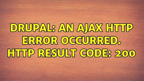 Drupal: An AJAX HTTP error occurred. HTTP Result Code: 200 (3 Solutions!!)