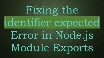 Fixing the identifier expected Error in Node.js Module Exports