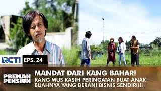 MANDAT KANG BAHAR! Kang Mus Mulai Teruskan Bisnis Kang Bahar | PREMAN PENSIUN 1 | EPS 24 (1/2)