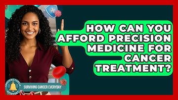 How Can You Afford Precision Medicine For Cancer Treatment? - Surviving Cancer Everyday