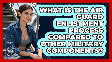 What Is The Air Guard Enlistment Process Compared To Other Military Components?