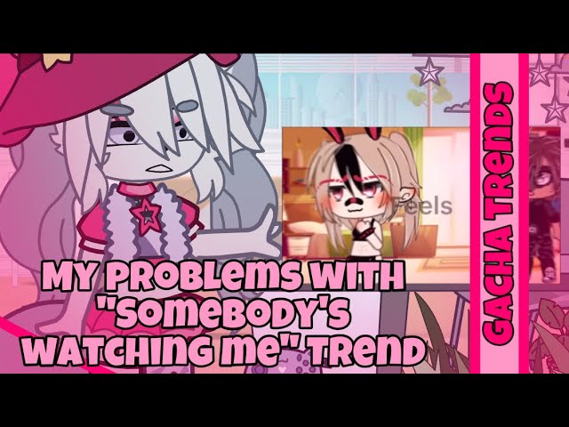 My problems with “Somebody’s watching me” Trend | Gacha rant