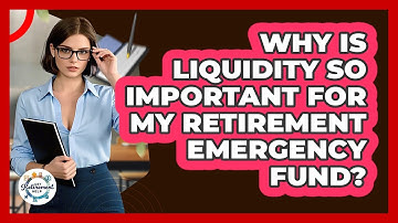 Why Is Liquidity So Important For My Retirement Emergency Fund? - Get Retirement Help