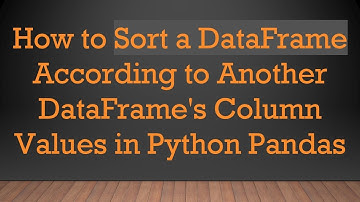 How to Sort a DataFrame According to Another DataFrame