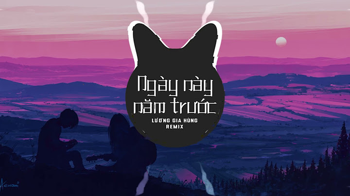 NGÀY NÀY NĂM TRƯỚC REMIX | LƯƠNG GIA HÙNG | NHẠC REMIX HOT TIKTOK 2021