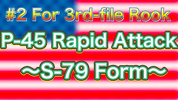 【#2】【For 3rd-file Rook】vs. P-45 Rapid Attack S-79 Form