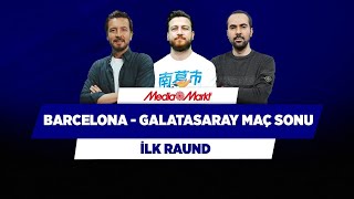 Barcelona - Galatasaray Maç Sonu | Ersin Düzen & Uğur Karakullukçu & Serkan Akkoyun | İlk Raund