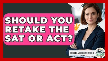Should You Retake The SAT Or ACT? - College Admissions Insider