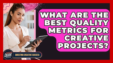 What Are The Best Quality Metrics For Creative Projects? - Directing Creative Success