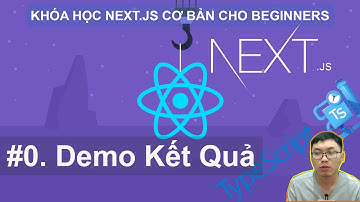 #0 Demo Kết Quả Đạt Được | Khóa Học Next.JS Cơ Bản Cho Beginners với React và Typescript