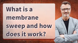 What is a membrane sweep and how does it work?