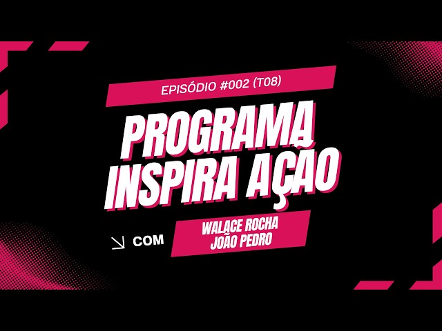 Inspira Ação Episódio #002 - Walace Rocha & João Pedro (Temporada 08)