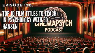 Episode 120: Top 10 Film Titles to Teach in Psychology with Ed Hansen