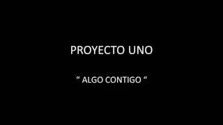 Watch Proyecto Uno Algo Contigo video