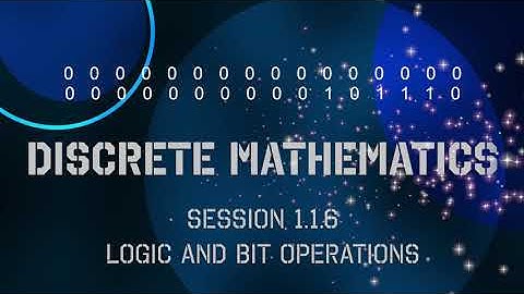 1.1.6 Discrete Math - Session 1.1.6 - Par 1.1 Logic and Bit Operations
