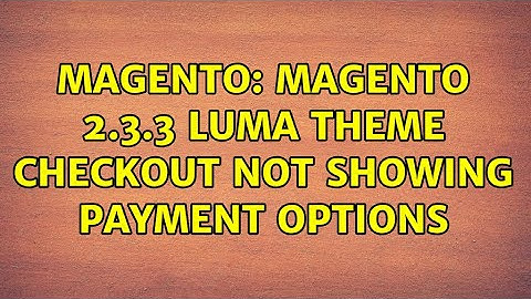 Magento: Magento 2.3.3 Luma theme Checkout not showing payment options