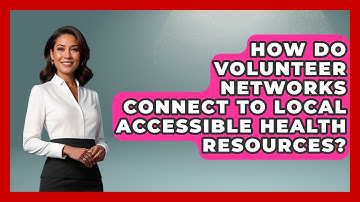 How Do Volunteer Networks Connect To Local Accessible Health Resources? - Your Accessible Health