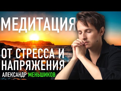 Александр Меньшиков 🙏 Медитация - освобождение от тревоги, страха, беспокойства и негативных эмоций.