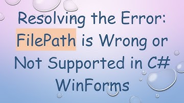 Resolving the Error: FilePath is Wrong or Not Supported in C#  WinForms