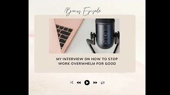 Bonus Episode: My interview on how to stop work overwhelm for good