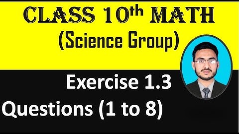Class 10 Math(Science Group) Exercise 1.3 Question 1 to 8