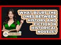 What Blurs The Lines Between History And Fiction In Historical Novels? - Fictional Journeys