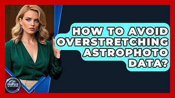 How To Avoid Overstretching Astrophoto Data? - Profiles in Politics