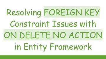 Resolving FOREIGN KEY Constraint Issues with ON DELETE NO ACTION in Entity Framework