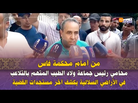 أمام محكمة فاس محامي رئيس جماعة ولاد الطيب المتهم بالتلاعب في أراضي سلالية يكشف آخر مستجدات القضية