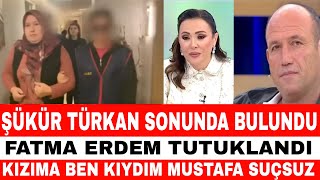 DİDEM ARSLAN ŞÜKÜR TÜRKAN'IN CANSIZ BEDENİ BULUNDU FATMA AĞLAYARAK İTİRAF ETTİ TUTUKLANDI