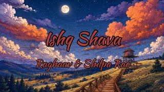 Ishq Shava (Lyrics) | Raghaav & Shilpa Rao