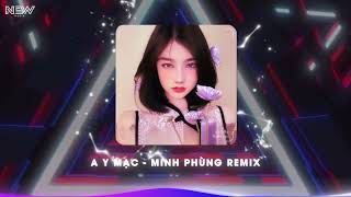 A Y MẠC REMIX - MINH PHÙNG REMIX || Hot Trend TikTok Douyin