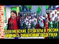 Туркменистан  Туркменские студенты в России фактически лишились финансовой поддержки