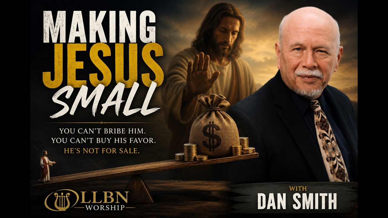 "Making Jesus Small" with Pastor Dan Smith -  LLBN Worship