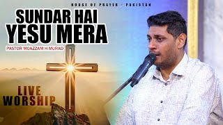 Sundar Hai Yesu Mera By Pastor Moazzam Murad || House of Prayer - Pakistan