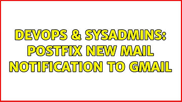 DevOps & SysAdmins: Postfix new mail notification to gmail
